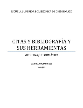 ESCUELA SUPERIOR POLITÉCNICA DE CHIMBORAZO

CITAS Y BIBLIOGRAFÍA Y
SUS HERRAMIENTAS
MEDICINA/INFORMÁTICA
GABRIELA DOMINGUEZ
30/12/2013

 