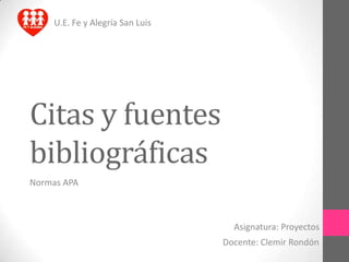 U.E. Fe y Alegría San Luis

Citas y fuentes
bibliográficas
Normas APA

Asignatura: Proyectos
Docente: Clemir Rondón

 