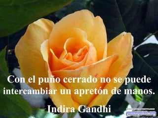 Con el puño cerrado no se puede  intercambiar  un apretón de manos. Indira Gandhi  