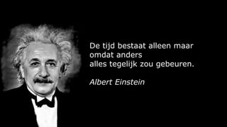 De gehele wetenschap is
niets meer dan een verfijning
van het dagelijks denken.
Albert Einstein
 