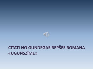 CITATI NO GUNDEGAS REPŠES ROMANA
«UGUNSZĪME»
 