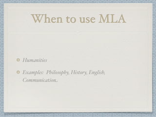 When to use MLA


Humanities

Examples: Philosophy, History, English,
Communication
 