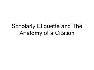 Scholarly Etiquette and The Anatomy of a Citation 