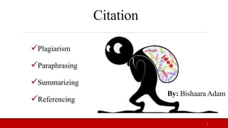 Citation
Plagiarism
Paraphrasing
Summarizing
Referencing
By: Bishaara Adam
1
 
