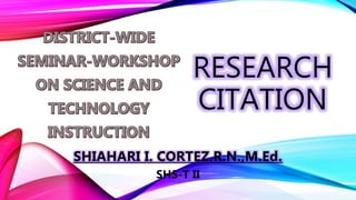 RESEARCH
CITATION
SHIAHARI I. CORTEZ,R.N.,M.Ed.
SHS-T II
 