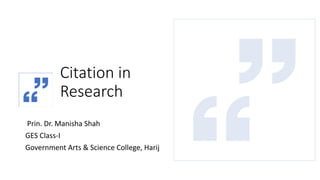 Citation in
Research
Prin. Dr. Manisha Shah
GES Class-I
Government Arts & Science College, Harij
 