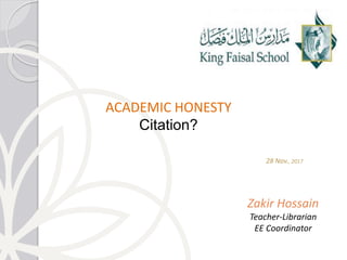 ACADEMIC HONESTY
Citation?
28 Nov., 2017
Zakir Hossain
Teacher-Librarian
EE Coordinator
 