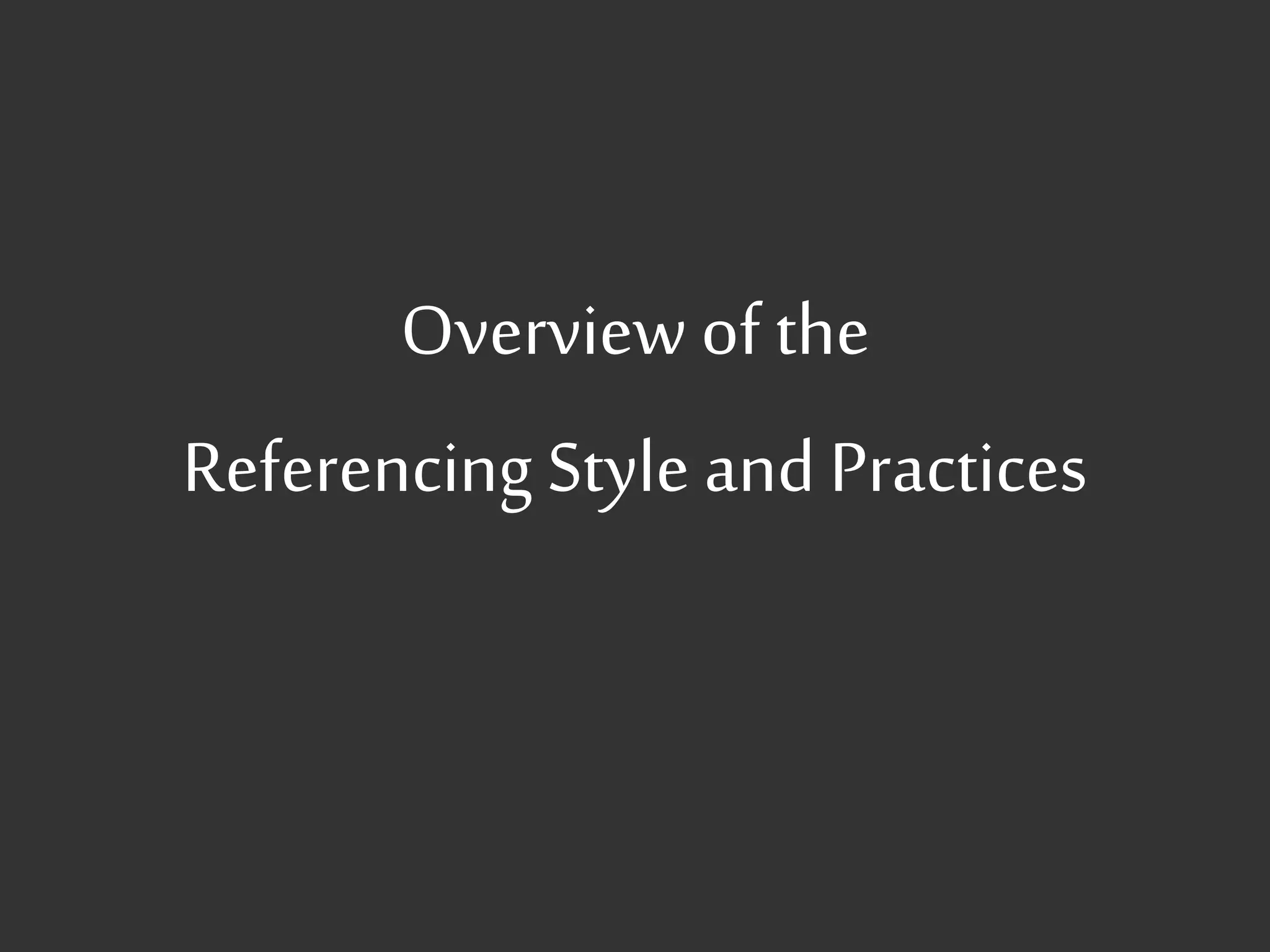 Overview of the
Referencing Style andPractices
 