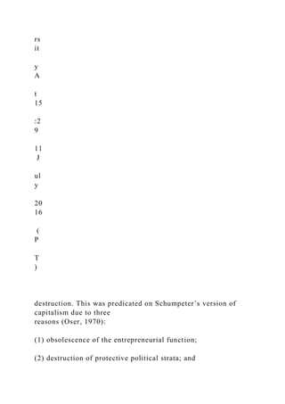 rs
it
y
A
t
15
:2
9
11
J
ul
y
20
16
(
P
T
)
destruction. This was predicated on Schumpeter’s version of
capitalism due to three
reasons (Oser, 1970):
(1) obsolescence of the entrepreneurial function;
(2) destruction of protective political strata; and
 