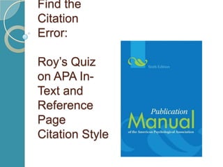 Find the
Citation
Error:
Roy‟s Quiz
on APA In-
Text and
Reference
Page
Citation Style
 