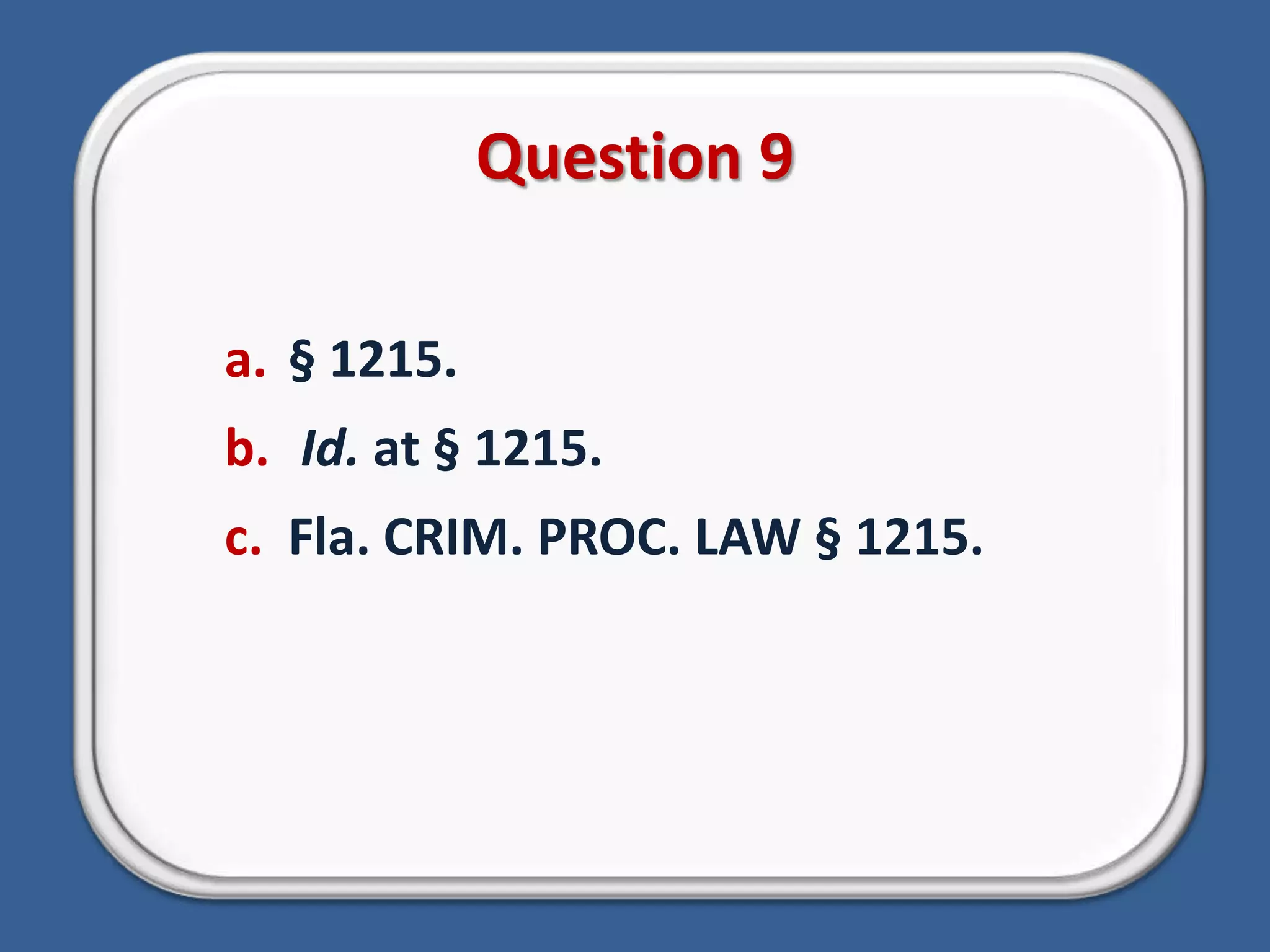 Question 9§ 1215.Id. at § 1215.Fla. CRIM. PROC. LAW § 1215.