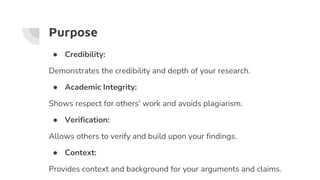 Purpose
● Credibility:
Demonstrates the credibility and depth of your research.
● Academic Integrity:
Shows respect for ot...