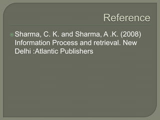 Sharma, C. K. and Sharma, A .K. (2008)
Information Process and retrieval. New
Delhi :Atlantic Publishers
 