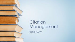 Citation
Management
Using FLOW
 
