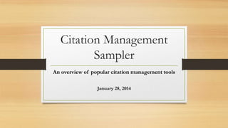 Citation Management
Sampler
An overview of popular citation management tools
January 28, 2014

 