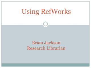 Using RefWorksBrian JacksonResearch Librarian 