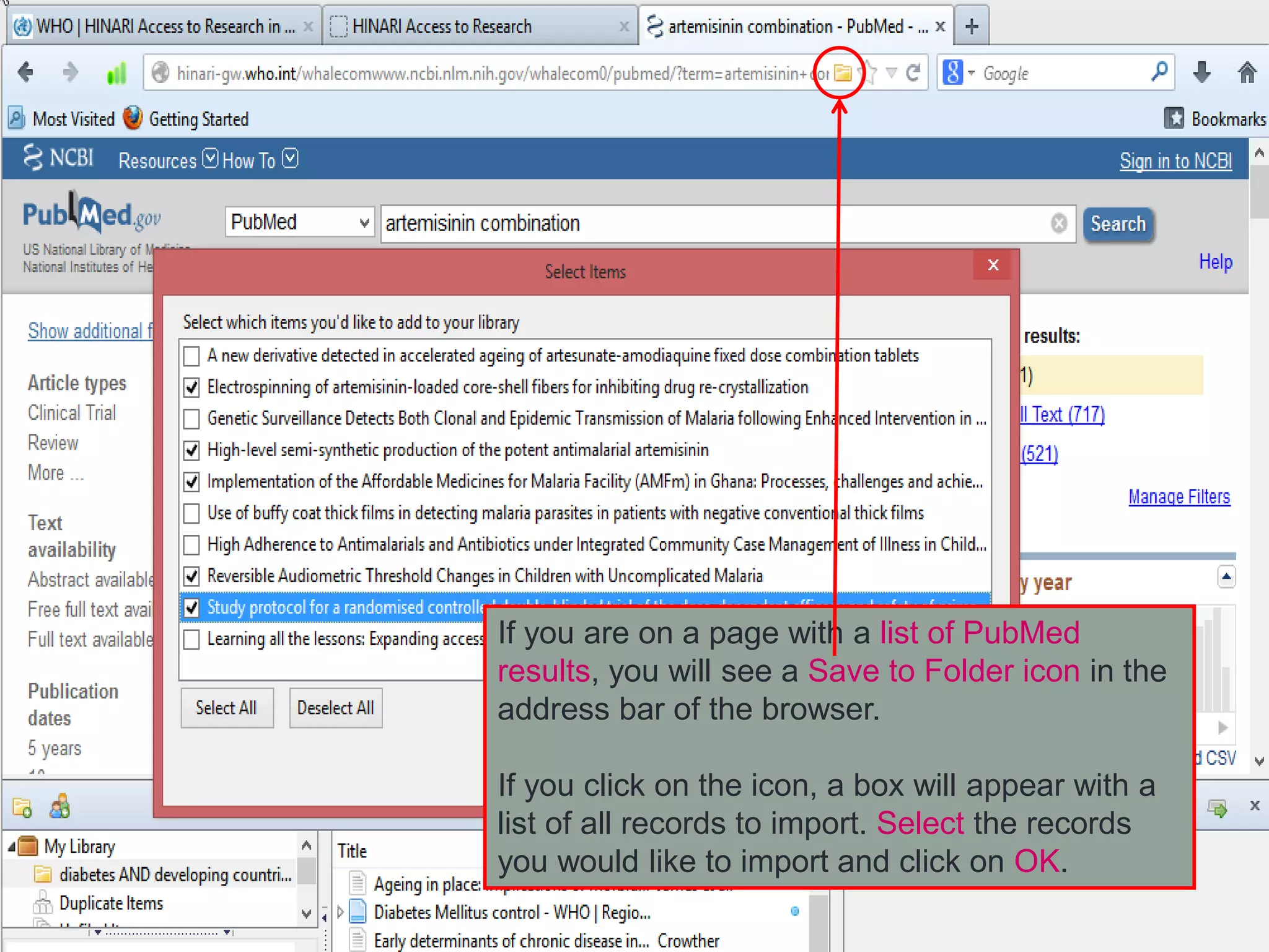 If you are on a page with a list of PubMed
results, you will see a Save to Folder icon in the
address bar of the browser.
If you click on the icon, a box will appear with a
list of all records to import. Select the records
you would like to import and click on OK.
 