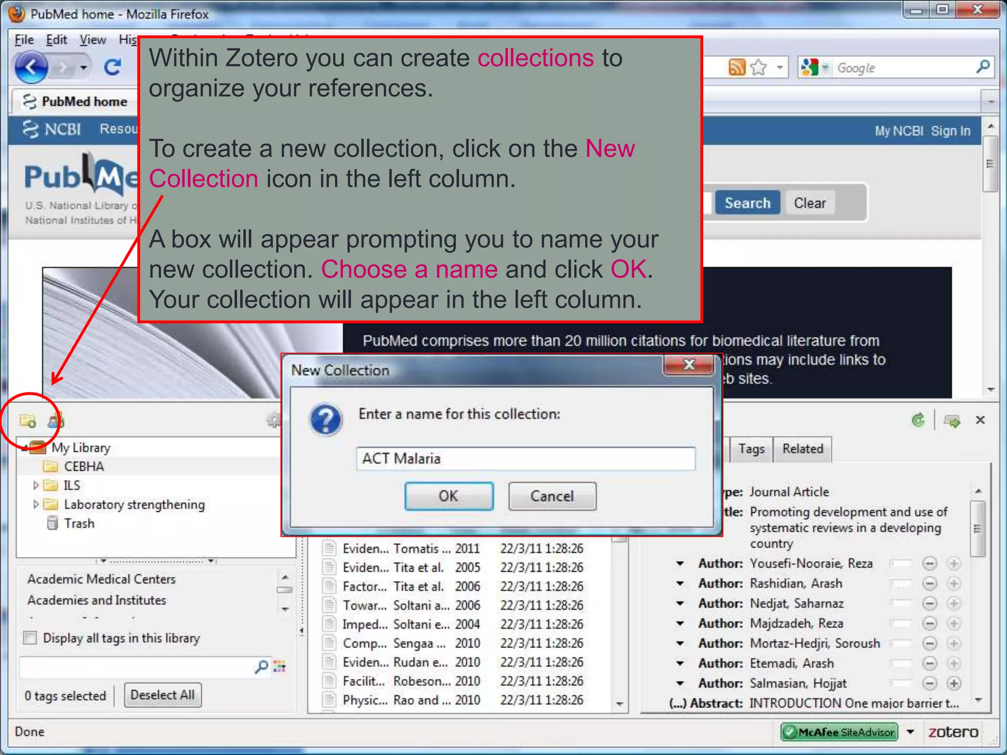 Within Zotero you can create collections to
organize your references.
To create a new collection, click on the New
Collection icon in the left column.
A box will appear prompting you to name your
new collection. Choose a name and click OK.
Your collection will appear in the left column.
 
