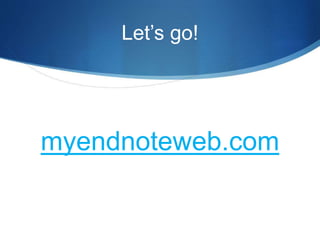 Let’s go!
myendnoteweb.com
 