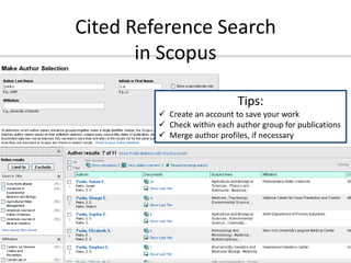 Cited Reference Search
       in Scopus

                              Tips:
          Create an account to save your work
          Check within each author group for publications
          Merge author profiles, if necessary
 