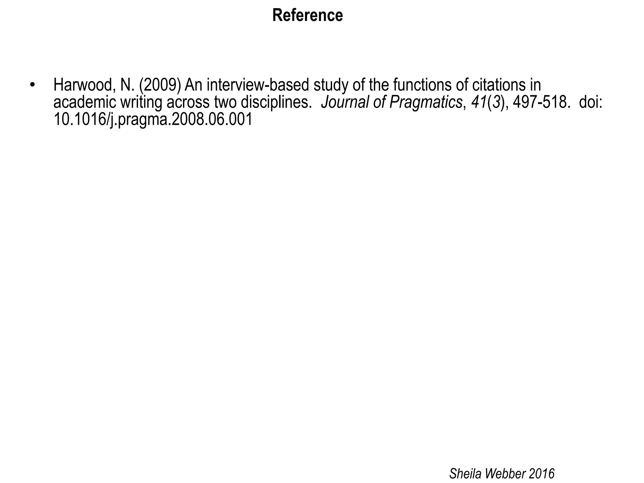• Harwood, N. (2009) An interview-based study of the functions of citations in
academic writing across two disciplines. Journal of Pragmatics, 41(3), 497-518. doi:
10.1016/j.pragma.2008.06.001
Sheila Webber 2016
Reference
 