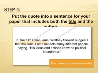 Step 2:Copy the quote in your paper exactly as it appears in the book, using quotation marks.“His ideas and actions know no political boundaries.” 