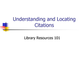 Understanding and Locating Citations Library Resources 101 