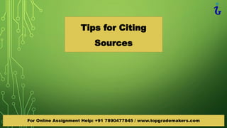 Tips for Citing
Sources
For Online Assignment Help: +91 7890477845 / www.topgrademakers.com
 