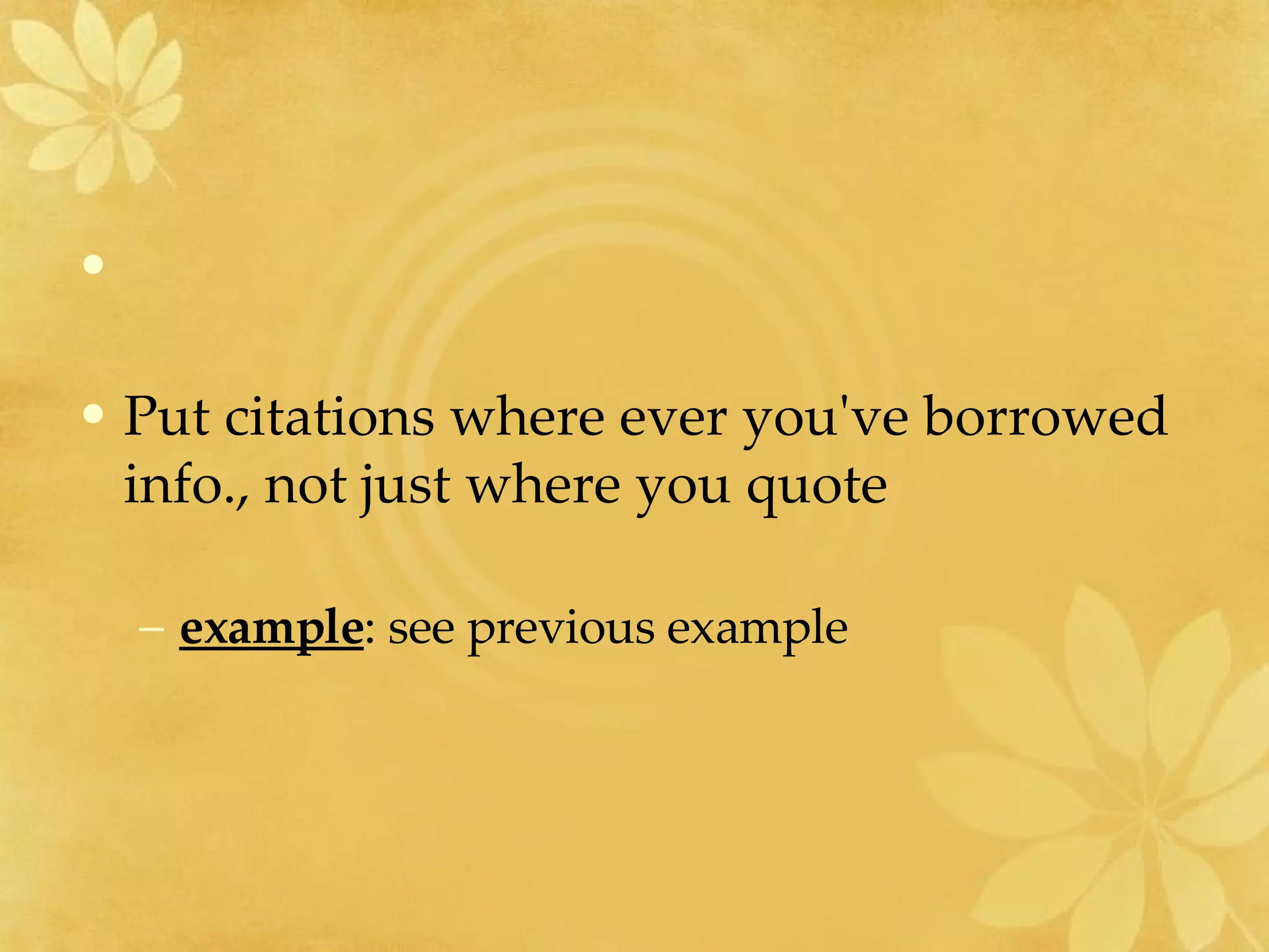 Put citations where ever you've borrowed info., not just where you quote example : see previous example 