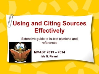 Using and Citing Sources
Effectively
Extensive guide to in-text citations and
references
MCAST 2013 – 2014
Ms N. Pisani

 