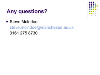 Any questions? Steve McIndoe  [email_address] 0161 275 8730 