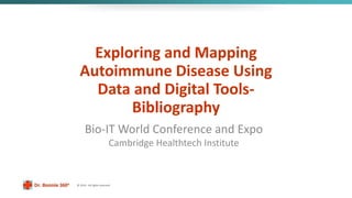 © 2014 - All rights reserved.
Exploring and Mapping
Autoimmune Disease Using
Data and Digital Tools-
Bibliography
Bio-IT World Conference and Expo
Cambridge Healthtech Institute
 