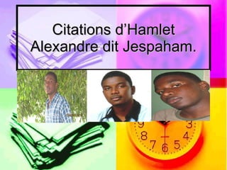 Citations d’Hamlet Alexandre dit Jespaham. 