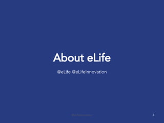 @eLifeInnovation
About eLife
@eLife @eLifeInnovation
3
 