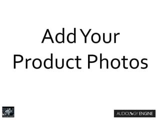 AddYour
Product Photos
 