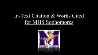 In-Text Citation & Works Cited
    for MHS Sophomores
 