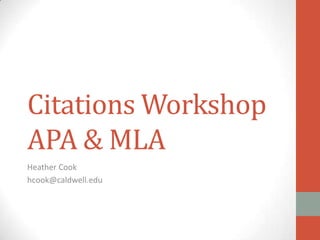 Citations Workshop
APA & MLA
Heather Cook
hcook@caldwell.edu

 