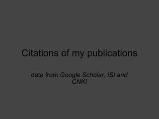 Citations of my publications data from  Google Scholar, ISI and CNKI 
