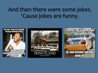 And then there were some jokes. 
‘Cause jokes are funny. 
 