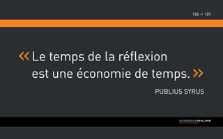 Le temps de la réflexion
est une économie de temps.
Publius Syrus
189188 
 