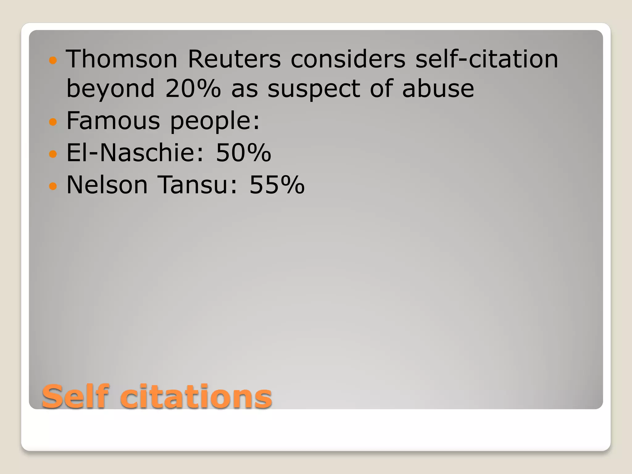 Self citations
 Thomson Reuters considers self-citation
beyond 20% as suspect of abuse
 Famous people:
 El-Naschie: 50%
 Nelson Tansu: 55%
 