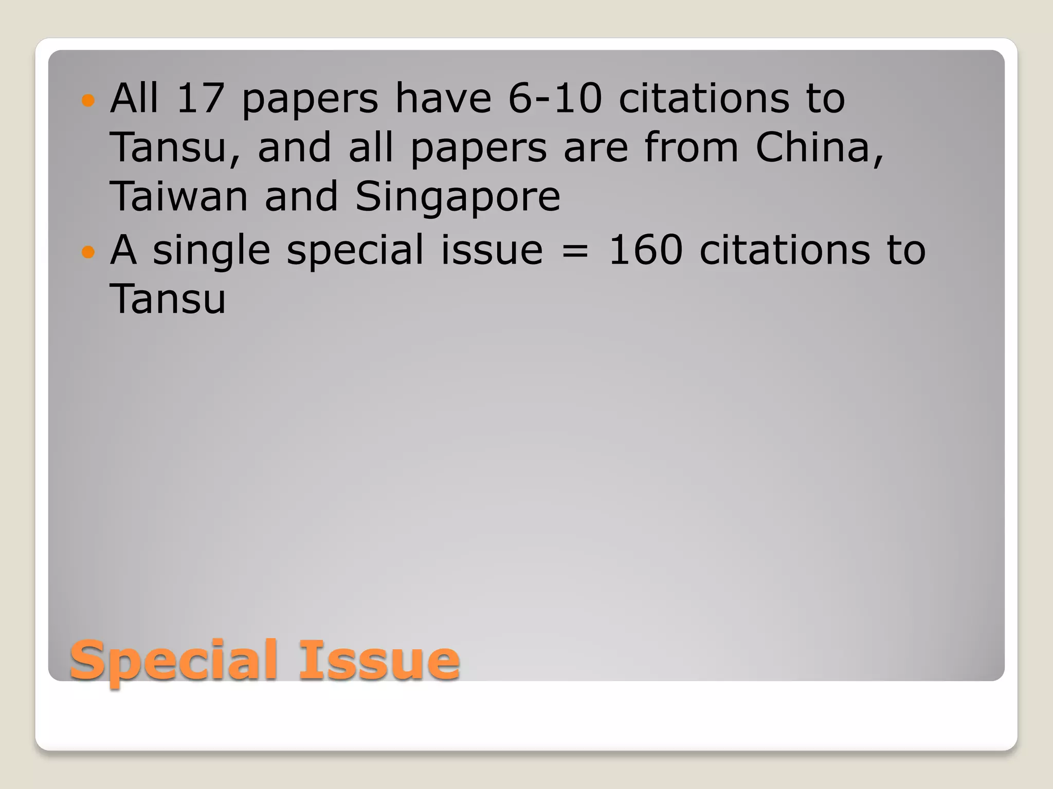 Special Issue
 All 17 papers have 6-10 citations to
Tansu, and all papers are from China,
Taiwan and Singapore
 A single special issue = 160 citations to
Tansu
 