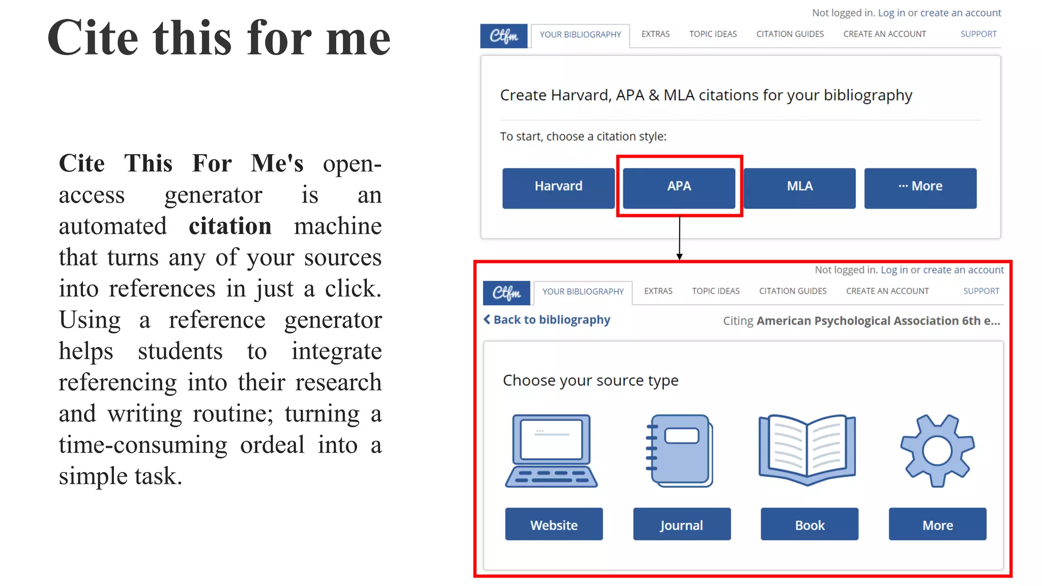 Cite this for me
Cite This For Me's open-
access generator is an
automated citation machine
that turns any of your sources
into references in just a click.
Using a reference generator
helps students to integrate
referencing into their research
and writing routine; turning a
time-consuming ordeal into a
simple task.
 