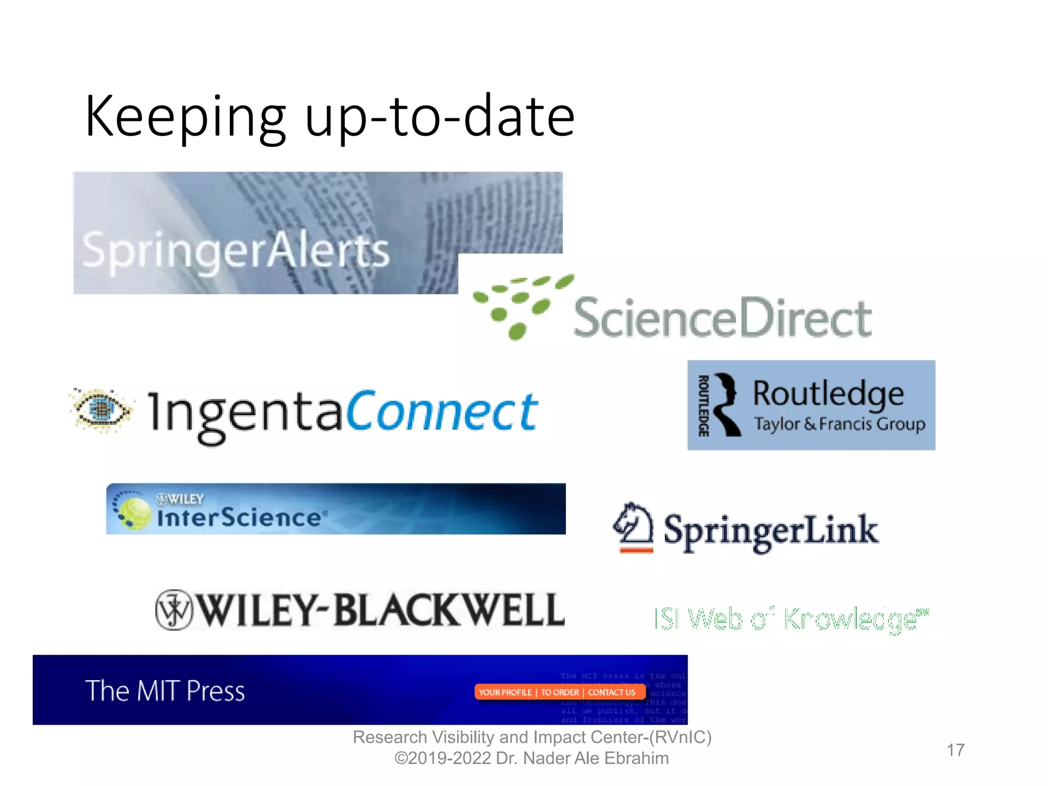 Keeping up-to-date
Research Visibility and Impact Center-(RVnIC)
©2019-2022 Dr. Nader Ale Ebrahim 17
 