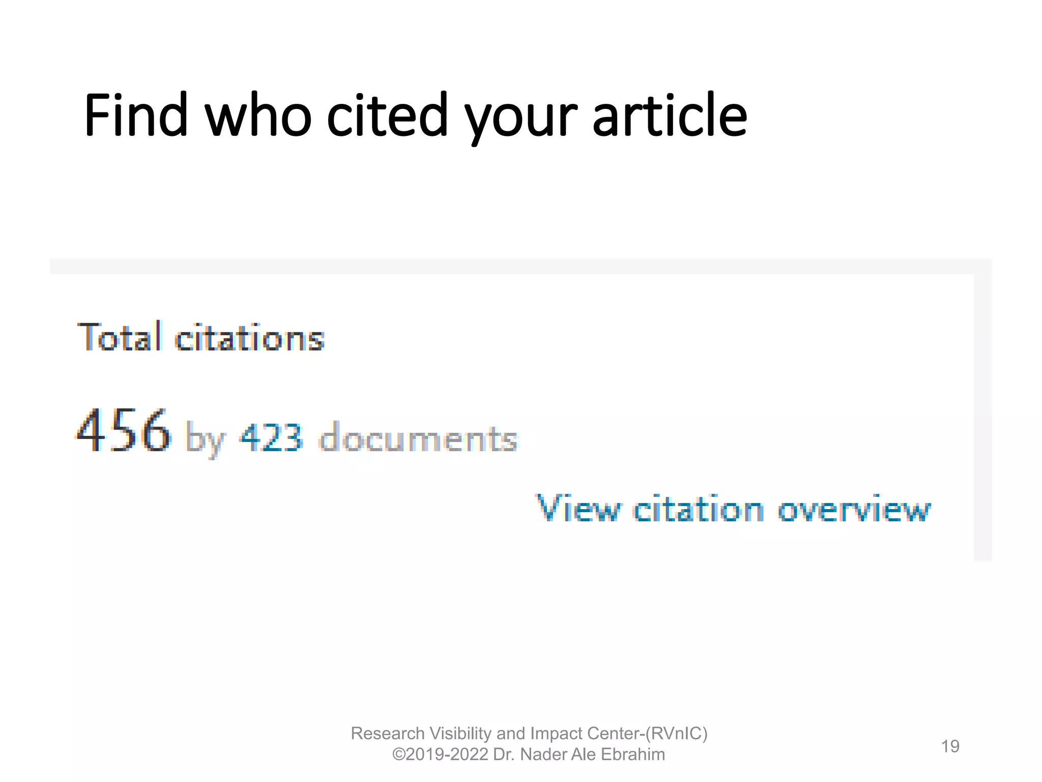 Find who cited your article
Research Visibility and Impact Center-(RVnIC)
©2019-2022 Dr. Nader Ale Ebrahim 19
 