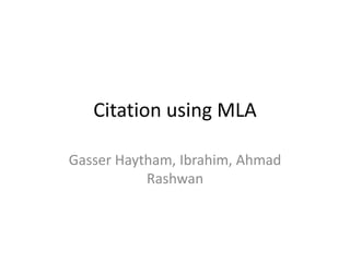 Citation using MLA
Gasser Haytham, Ibrahim, Ahmad
Rashwan
 