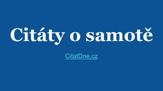 Citáty o samotě
CitatDne.cz
 