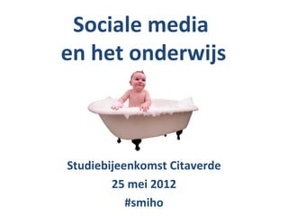 Sociale media
en het onderwijs



Studiebijeenkomst Citaverde
        25 mei 2012
           #smiho
 