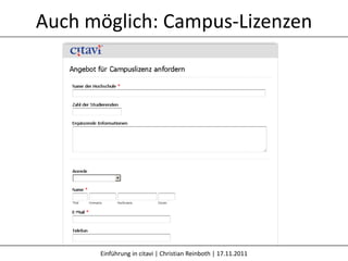 Auch möglich: Campus-Lizenzen




      Einführung in citavi | Christian Reinboth | 17.11.2011
 