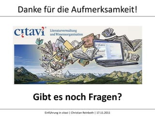 Danke für die Aufmerksamkeit!




   Gibt es noch Fragen?
      Einführung in citavi | Christian Reinboth | 17.11.2011
 